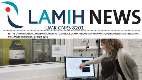 LAMIH NEWS - LETTRE D’INFORMATION DU LABORATOIRE D’AUTOMATIQUE DE MÉCANIQUE ET D’INFORMATIQUE INDUSTRIELLES ET HUMAINES - Unité Mixte de Recherche du CNRS 8201