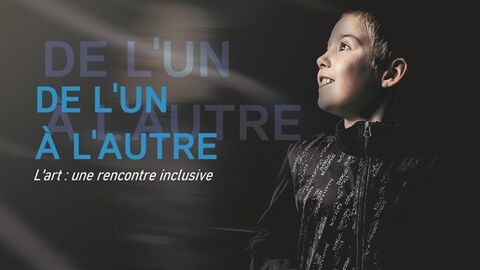 Exposition De l'un à l'autre - L'art : une rencontre inclusive !